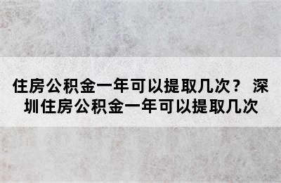 住房公积金一年可以提取几次？ 深圳住房公积金一年可以提取几次